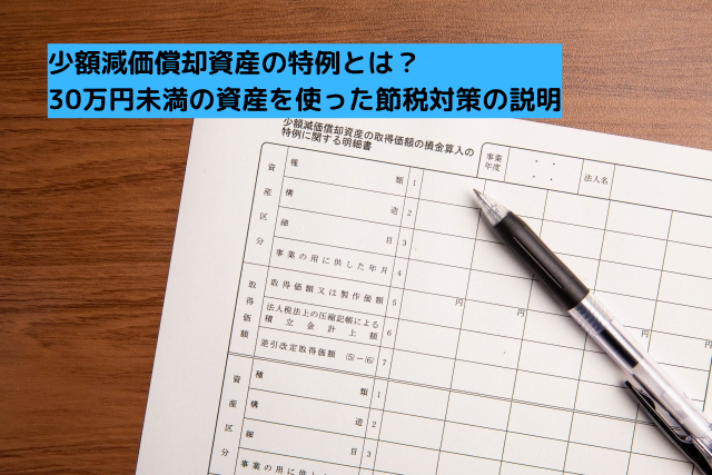 0037少額減価償却資産の特例とは？ 30万円未満の資産を使った節税対策の説明