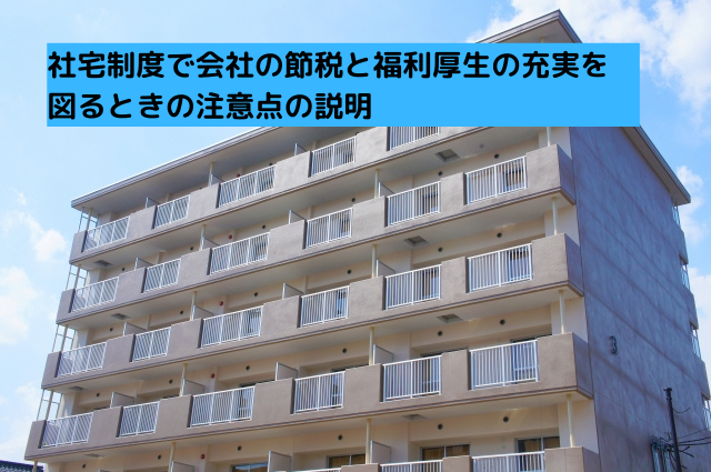 社宅制度で会社の節税と福利厚生の充実を図るときの注意点の説明