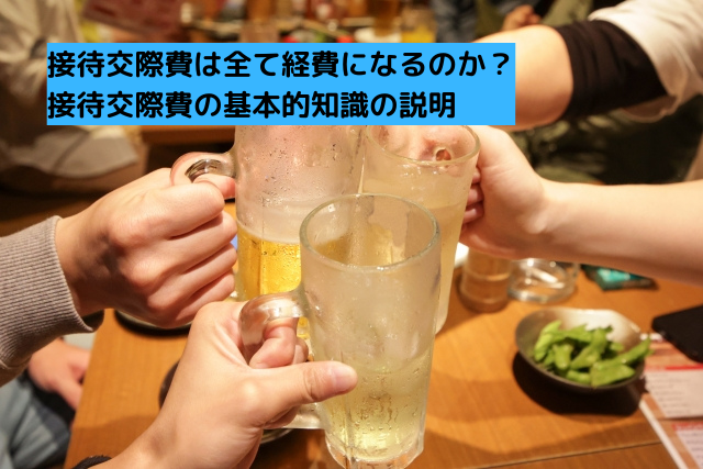 0042接待交際費は全て経費になるのか？接待交際費の基本的知識の説明