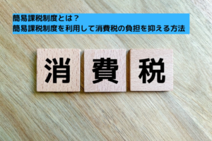 0047簡易課税制度とは？簡易課税制度を利用して消費税の負担を抑える方法